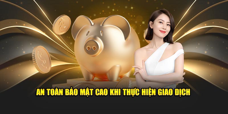 An toàn bảo mật cao khi thực hiện giao dịch