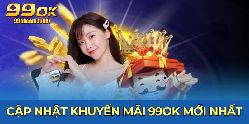 Cập nhật khuyến mãi 99OK mới nhất