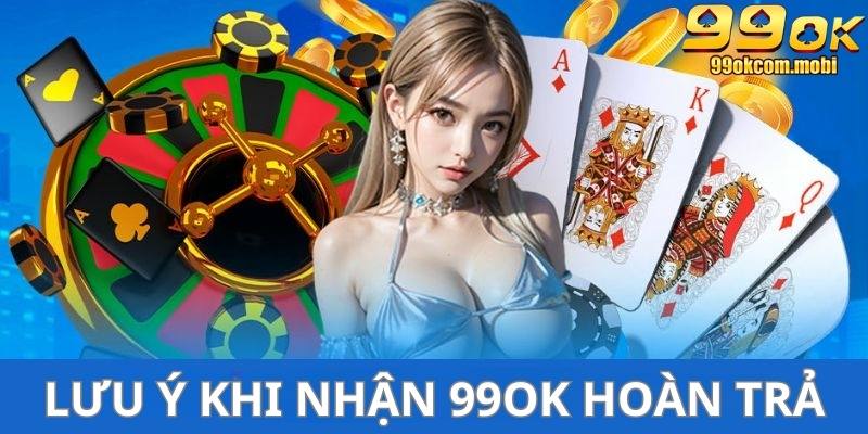 Lưu ý khi tham gia khuyến mãi hoàn trả tức thì 99Ok là gì?