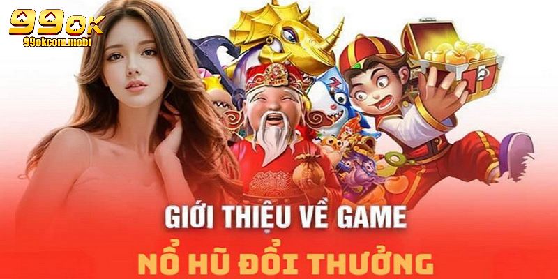 Giới thiệu game nổ hũ trực tuyến tại trang 99OK