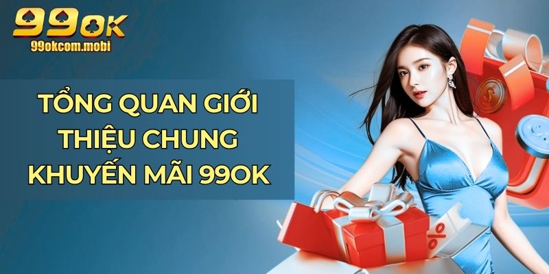 Tổng quan giới thiệu chung khuyến mãi 99OK